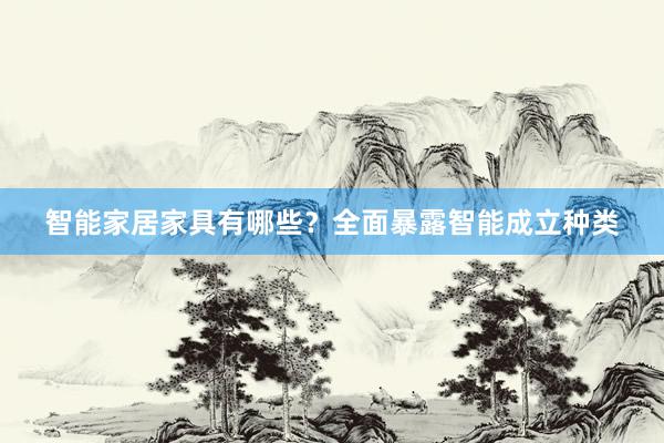 智能家居家具有哪些？全面暴露智能成立种类