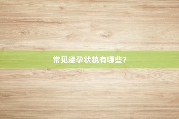 常见避孕状貌有哪些？